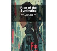 Rise of the Synthetics: Book 1 of the Metal and Circuit Series