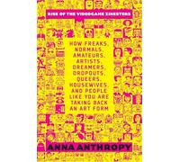 Rise of the Videogame Zinesters: How Freaks, Normals, Amateurs, Artists, Dreamers, Drop-outs, Queers, Housewives, and People Like You Are Taking Back an Art Form