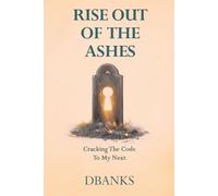 Rise Out of the Ashes: Cracking the Code to My Next (Rise Series)