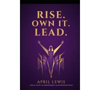 Rise. Own It. Lead.: A Bold Guide to Empowerment & Entrepreneurship