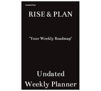 Rise & Plan: Your Weekly Roadmap: Undated Weekly Organizer with Time Blocking, To-Do Lists, and Habit Tracking for Productivity, Focus & Mindful Living