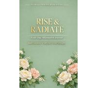 Rise & Radiate: A 60-Day Affirmation Journal for Women - Daily Self Love, Confidence & Mindset Growth Workbook: Build Confidence, Practice Self-Love, and Transform Your Mindset in Just 60 Days