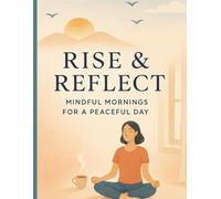 Rise & Reflect: Mindful Mornings for a Peaceful Day: Simple Morning Practices to Start Your Day with Peace and Purpose