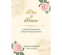 Rise & Renew: A Healing Workbook for Women Navigating Divorce: Find Peace, Purpose & Emotional Healing After Divorce