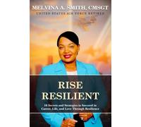 Rise Resilient: 10 Secrets and Strategies to Succeed in Career, Life, and Love Through Resilience