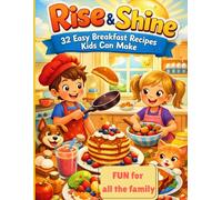 Rise & Shine: 32 Easy Breakfast Recipes Kids Can Make: Delicious, Fun, and Simple Morning Meals for Little Chefs (Easy Eats Series)
