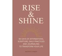 Rise & Shine: 90 Days of Affirmations, Scripture, Daily Practices, and Journaling to Transform Your Life: A Guided 90-Day Journal for Faith, Clarity, Confidence, and Self-Love