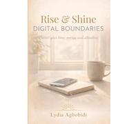 Rise & Shine: Digital Boundaries: A 30-Day Guide to Reclaiming Your Time, Focus, and Peace of Mind