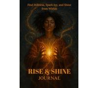 Rise & Shine Journal: Find Stillness, Spark Joy, and Shine from Within