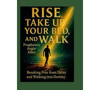 Rise, Take Up Your Bed, And Walk: Breaking Free from Delay and Walking into Destiny