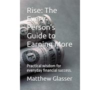 Rise: The Every Person's Guide to Earning More: Practical wisdom for everyday financial success.