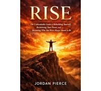RISE: The Unbreakable Guide to Rebuilding Yourself, Reclaiming Your Power, and Becoming Who You Were Always Meant to Be