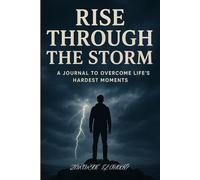 Rise Through the Storm: A Journal to Overcome Life’s Hardest Moments: Daily Prompts for Reflection, Healing, and Building Inner Strength When Life Gets Tough