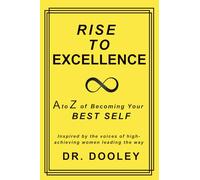 RISE TO EXCELLENCE: A to Z of Becoming Your BEST SELF Inspired by the voices of high achieving women leading the way