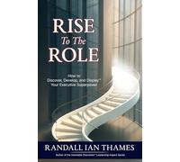 Rise To The Role: How to Discover, Develop, and Display Your Executive Superpower (Inevitable Outcomes Leadership Impact Series)