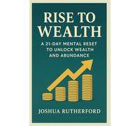 Rise to Wealth: A 21-Day Mental Reset to Unlock Wealth and Abundance