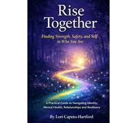 Rise Together: Finding Strength, Safety, and Self in Who You Are: A Practical Guide to Navigating Identity, Mental Health, Relationships, and Resilience