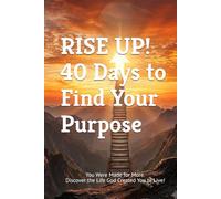 RISE UP! 40 Days to Find Your Purpose: You Were Made for More. Discover the Life God Created You to Live! (40 Days Devotionals)