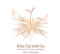 Rise Up and Go: Your Journey to Freedom and Purpose