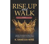 Rise Up and Walk!: Healing the Wounds that Break you and Restoring the Identity that was Stolen