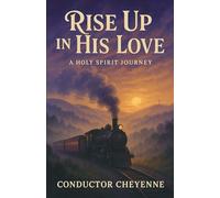 Rise Up in His Love: A HOLY SPIRIT JOURNEY