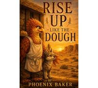 Rise Up Like The Dough: Phoenix Baker's 15 Stories to Rise Together (The Rise of Phoenix Baker)