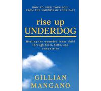 rise up UNDERDOG: Healing the wounded inner child through food, faith, and compassion