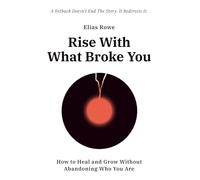 Rise With What Broke You: How to Heal and Grow Without Abandoning Who You Are (Inward Motion Series)