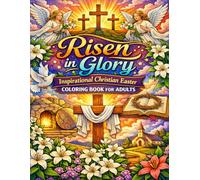 Risen in Glory: Inspirational Christian Easter Coloring Book for Adults: A Faith Filled Journey of Hope Renewal and Resurrection