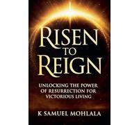 Risen to Reign: Unlocking the Power of Resurrection for Victorious Living: 4 (The Resurrection Power Collection)