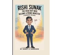 RISHI SUNAK: The Head Boy Who Became a Prime Minister (A Biography For Kids)