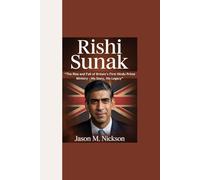 RISHI SUNAK: “The Rise and Fall of Britain’s First Hindu Prime Ministry - His Story, His Legacy”