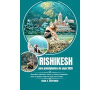 Rishikesh para principiantes de yoga 2026: Descubre ashrams, clases y retiros tranquilos para tu primer viaje de yoga en la India (Explore the World: A Practical Travel Guide Series)