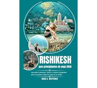 Rishikesh para principiantes de yoga 2026: Descubre ashrams, clases y retiros tranquilos para tu primer viaje de yoga en la India (Explore the World: A Practical Travel Guide Series)