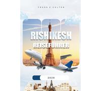 Rishikesh Reiseführer 2026: Praktische Tipps, was Sie einpacken sollten, wo Sie übernachten sollten, was Sie tun können, spirituelle Touren, ausgefallene Orte und die Planung Ihrer Reise