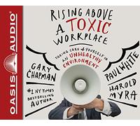 Rising Above a Toxic Workplace: Taking Care of Yourself in an Unhealthy Environment