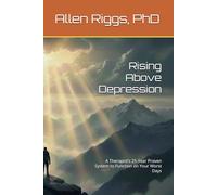 Rising Above Depression: A Therapist’s 25-Year Proven System to Function on Your Worst Days