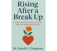 Rising After A Break Up: A Faith-Rooted Guide to Healing After an Unwanted Divorce