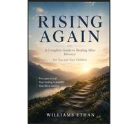 RISING AGAIN: A Complete Guide to Healing After Divorce For You and Your Children Your pain is real. Your healing is possible. Your life is waiting.