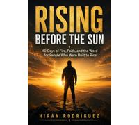 Rising Before the Sun: 40 Days of Morning Prayer and Spiritual Warfare Devotions for Christians Seeking Discipline, Strength, and Daily Renewal