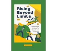 RISING BEYOND LIMITS: Cultivating A Mindset For Growth And Greatness