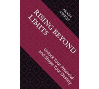 Rising Beyond Limits: Unlock Your Potential and Shape Your Destiny