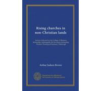 Rising churches in non-Christian lands: lectures delivered on the College of Missions lectureship, Indianapolis; the Severance lectureship, Western Theological Seminary, Pittsburgh