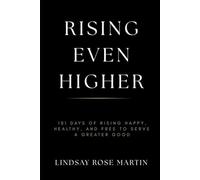 Rising Even Higher: 101 Days of Rising Happy, Healthy and Free to Serve a Greater Good