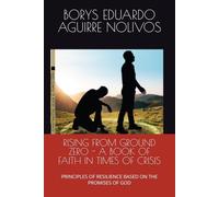 RISING FROM GROUND ZERO - A BOOK OF FAITH IN TIMES OF CRISIS: PRINCIPLES OF RESILIENCE BASED ON THE PROMISES OF GOD