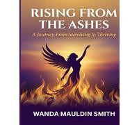 Rising From The Ashes: A Journey From Surviving to Thriving