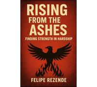 Rising from the Ashes: Finding Strength in Hardship (Rebuilding Yourself: A Journey of Renewal)