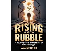 Rising From The Rubble: A Journey From Brokeness To Breakthrough