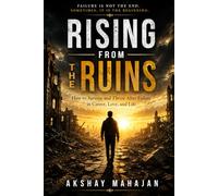 Rising From The Ruins: How to Survive - and Thrive - After Failure in Career, Love, and Life