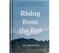 Rising from the Rut: Reawaken Your Spirit, Rediscover Your God-given Gifts, and Reclaim Your Joy